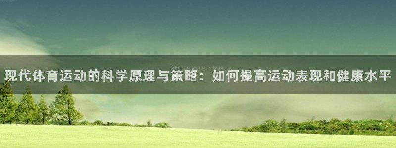 3377体育平台：现代体育运动的科学原理与策略：如何提高运动表现和健康水平