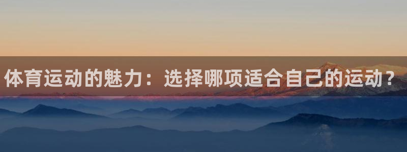 3377体育在线登录官网入口：体育运动的魅力：选择哪项适合自己的运动？