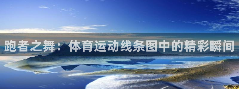 3377体育网页登录入口：跑者之舞：体育运动线条图中的精彩瞬间
