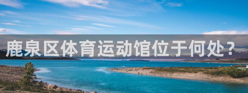 3377体育全网：鹿泉区体育运动馆位于何处？
