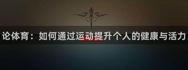 3377体育靠谱吗：论体育：如何通过运动提升个人的健康与活力
