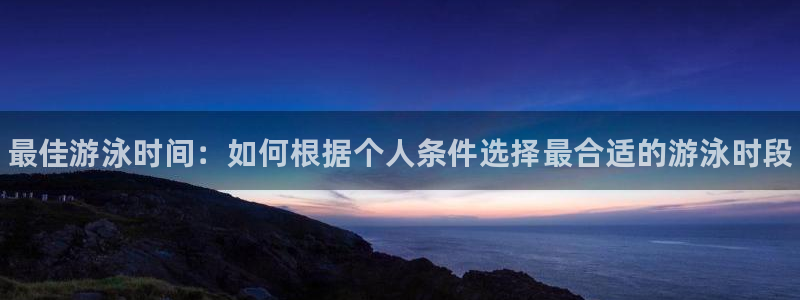 3377体育：最佳游泳时间：如何根据个人条件选择最合适的游泳时段