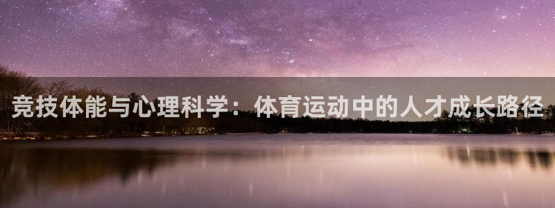 3377体育是正规平台吗：竞技体能与心理科学：体育运动中的人才成长路径
