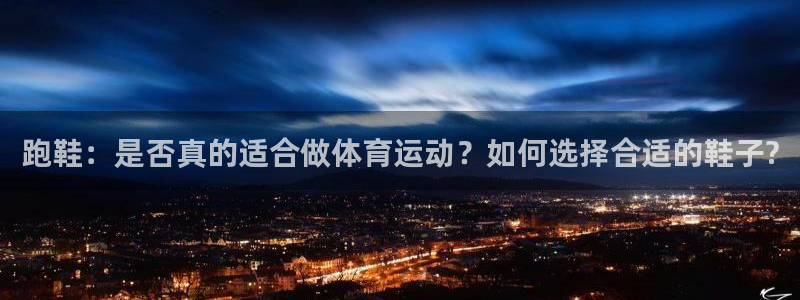 3377体育：跑鞋：是否真的适合做体育运动？如何选择合适的鞋子?