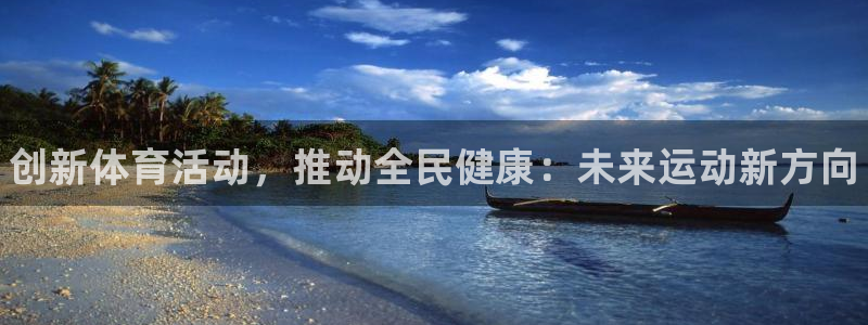 3377体育官方app下载：创新体育活动，推动全民健康：未来运动新方向